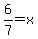 6%2F7=x