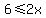6%3C=2x