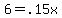 6=.15x