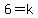 6=k
