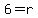 6=r