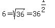 6=sqrt%2836%29=36%5E%281%2F2%29