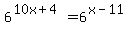 6%5E%2810x%2B4%29=6%5E%28x-11%29