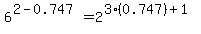 6%5E%282-0.747%29=2%5E%283%280.747%29%2B1%29