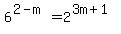6%5E%282-m%29=2%5E%283m%2B1%29