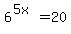 6%5E%285x%29=+20