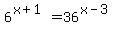 6%5E%28x%2B1%29=36%5E%28x-3%29