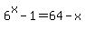 6%5Ex+-+1+=+64+-+x