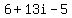 6+%2B+13i+-+5