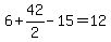 6+%2B+42%2F2++-++15+=+12