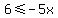 6+%3C=+-5x