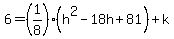6+=+%281%2F8%29%28h%5E2-18h%2B81%29%2Bk