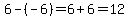 6-%28-6%29=6%2B6=12