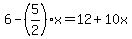6-%285%2F2%29x=12%2B10x