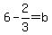 6-2%2F3=b
