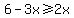 6-3x%3E=2x