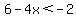 6-4x%3C-2
