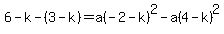 6-k-%283-k%29=a%28-2-k%29%5E2-a%284-k%29%5E2