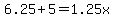 6.25%2B5=1.25x
