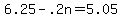 6.25+-+.2n+=+5.05