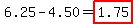 6.25-4.50=highlight%281.75%29