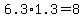 6.3+%2A+1.3+=+8