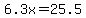 6.3x=25.5