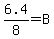 6.4%2F8+=+B