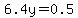 6.4y=0.5