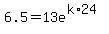 6.5=13e%5E%28k%2A24%29