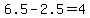 6.5-2.5=4