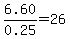 6.60%2F0.25=26