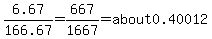 6.67%2F166.67=667%2F1667=about0.40012