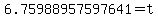 6.75988957597641=t