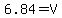 6.84+=+V