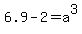 6.9-2=+a%5E3
