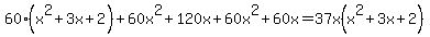 60%28x%5E2%2B3x%2B2%29%2B60x%5E2%2B120x%2B60x%5E2%2B60x=37x%28x%5E2%2B3x%2B2%29