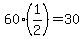 60%2A%281%2F2%29=30