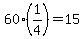 60%2A%281%2F4%29=15