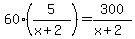 60%2A%285%2F%28x%2B2%29%29=300%2F%28x%2B2%29