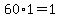 60%2A1=1