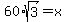 60%2Asqrt%283%29=x