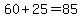 60%2B25=85