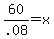 60%2F.08=x