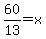 60%2F13+=+x
