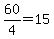 60%2F4=15
