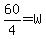 60%2F4=W