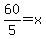 60%2F5=x