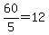 60%2F5+=+12