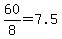 60%2F8=7.5
